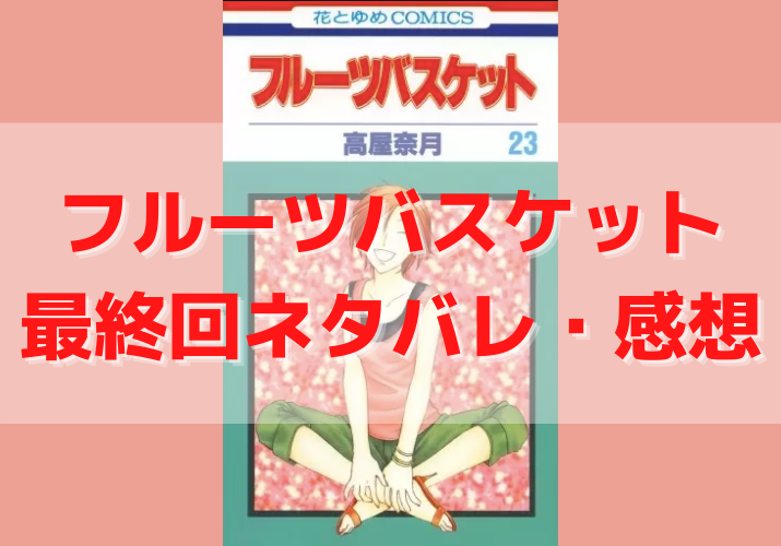 漫画 フルーツバスケットの最終回ネタバレ感想 最後の結末まとめ 漫画の力